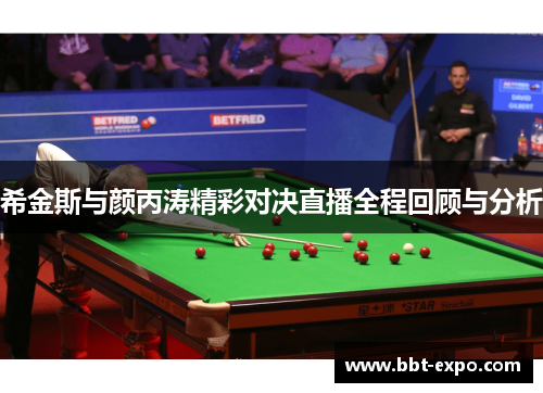希金斯与颜丙涛精彩对决直播全程回顾与分析