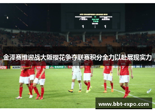 金泽赛维迎战大阪樱花争夺联赛积分全力以赴展现实力