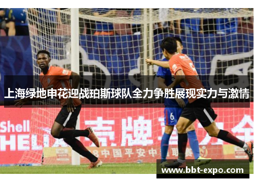 上海绿地申花迎战珀斯球队全力争胜展现实力与激情