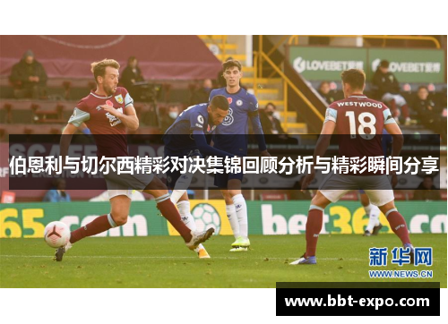 伯恩利与切尔西精彩对决集锦回顾分析与精彩瞬间分享