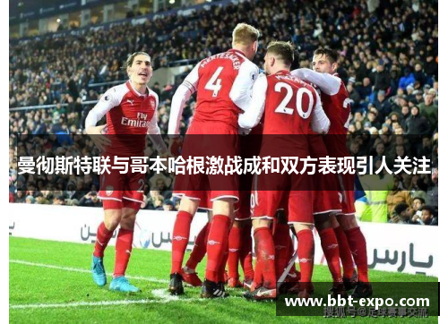 曼彻斯特联与哥本哈根激战成和双方表现引人关注